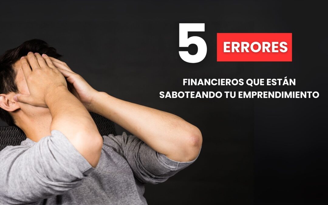 5 errores financieros que están saboteando tu emprendimiento