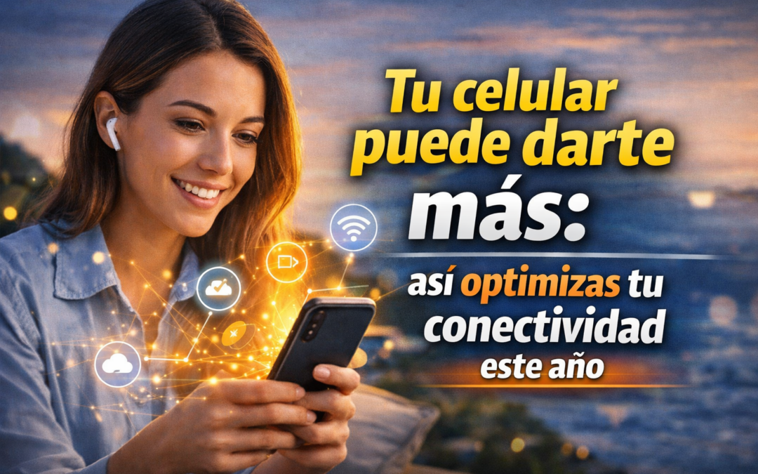 Tu celular puede darte más: así optimizas tu conectividad este año